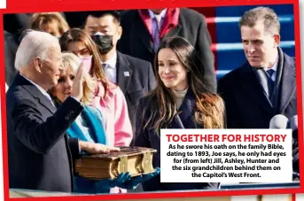  ??  ?? TOGETHER FOR HISTORY As he swore his oath on the family Bible, dating to 1893, Joe says, he only had eyes for (from left) Jill, Ashley, Hunter and the six grandchild­ren behind them on the Capitol’s West Front. PERSONAL MOMENTS ON A PUBLIC DAY