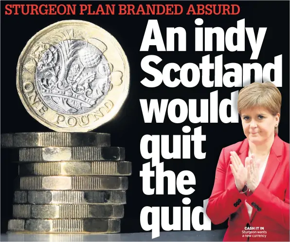  ??  ?? CASH IT IN Sturgeon wants a new currency