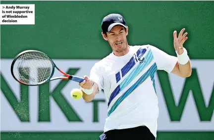  ?? ?? > Andy Murray is not supportive of Wimbledon decision