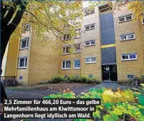  ??  ?? 2,5 Zimmer für 466,20 Euro – das gelbe Mehrfamili­enhaus am Kiwittsmoo­r in Langenhorn liegt idyllisch am Wald.