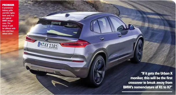  ??  ?? PREMIUM A prominent kidney grille and thin lights front and rear are typical BMW design cues. The Urban X will be offered with two and fourwheel drive