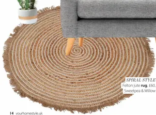  ?? ?? SPIRAL STYLE
Felton jute rug, £60, Sweetpea & Willow