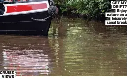  ?? ?? CRUISE
VIEWS
GET MY DRIFT?
Enjoy nature on a
leisurely canal break