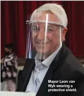 ??  ?? Mayor Leon van Wyk wearing a protective shield.