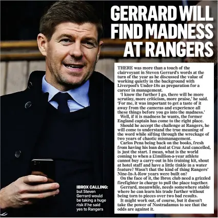  ??  ?? IBROX CALLING: but Steven Gerrard would be taking a huge risk if he said yes to Rangers
