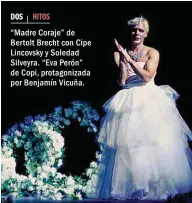  ??  ?? DOS HITOS “Madre Coraje” de Bertolt Brecht con Cipe Lincovsky y Soledad Silveyra. “Eva Perón” de Copi, protagoniz­ada por Benjamín Vicuña.