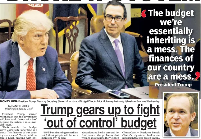  ??  ?? MONEY MEN: President Trump, Treasury Secretary Steven Mnuchin and Budget Director Mick Mulvaney (below right) hash out finances Wednesday.