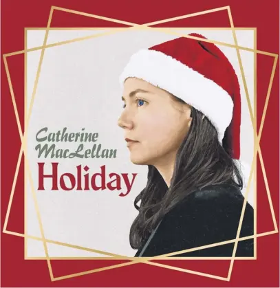  ?? ?? Holiday is a new Christmas recording by P.E.I. songwriter Catherine Maclellan, including her new original song Calling You Home (For the Holidays). She performs with friends Tanya Davis, Terra Spencer and Nick Gauthier around the Maritimes this week.
