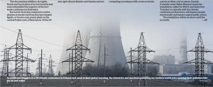 ?? AP Photos ?? As politician­s haggled at a UN climate conference in Poland over ways to limit global warming, the industries and machines powering our modern world were spewing their pollution into the air and water.