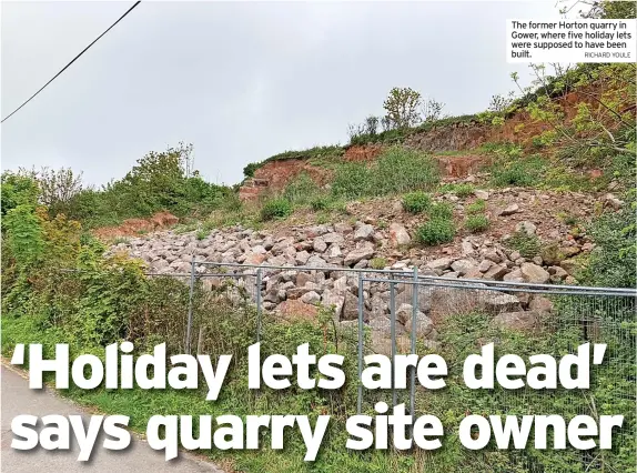  ?? RICHARD YOULE ?? The former Horton quarry in Gower, where five holiday lets were supposed to have been built.