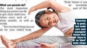  ?? ?? Exercise is good, but make sure your youngster knows that there is no ‘ideal’ body shape