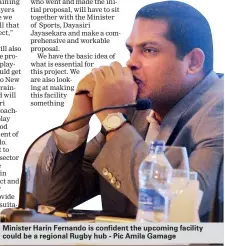  ??  ?? Minister Harin Fernando is confident the upcoming facility could be a regional Rugby hub - Pic Amila Gamage