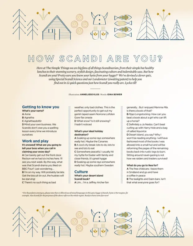  ??  ?? * For the pedants among us, please note there is liberal use of mixed languages in this quiz; hygge is Danish, hytte is Norwegian, for example. Also Scandi for the purposes of the above refers to the whole region. Ready to have some fun now?