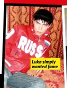  ?? ?? Luka simply wanted fame