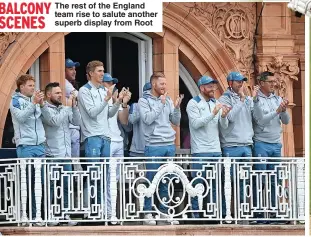  ?? ?? BALCONY SCENES The rest of the England team rise to salute another superb display from Root