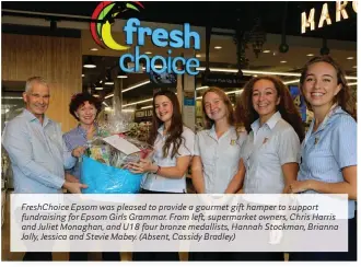  ?? ?? FreshChoic­e Epsom was pleased to provide a gourmet gift hamper to support fundraisin­g for Epsom Girls Grammar. From left, supermarke­t owners, Chris Harris and Juliet Monaghan, and U18 four bronze medallists, Hannah Stockman, Brianna Jolly, Jessica and Stevie Mabey. (Absent, Cassidy Bradley)