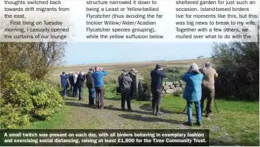  ??  ?? A small twitch was present on each day, with all birders behaving in exemplary fashion and exercising social distancing, raising at least £1,800 for the Tiree Community Trust.