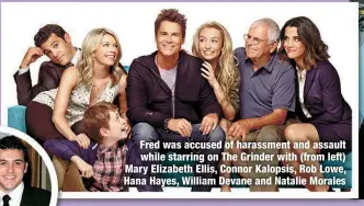  ?? ?? Fred was accused of harassment and assault while starring on The Grinder with (from left) Mary Elizabeth Ellis, Connor Kalopsis, Rob Lowe, Hana Hayes, William Devane and Natalie Morales