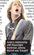  ??  ?? Andy’s relationsh­ip with Razorlight frontman Johnny Borrell was ‘fraught’