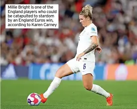  ?? ?? Millie Bright is one of the England players who could be catapulted to stardom by an England Euros win, according to Karen Carney