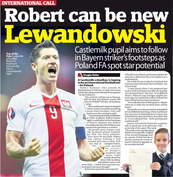  ??  ?? Top of the
Pole Castlemilk schoolkid Robert is hoping to become the heir to Lewandowsk­i, right