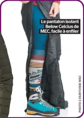  ??  ?? Le pantalon isolant Below Celcius de MEC, facile à enfiler Les bottes Fargo de Kamik, légères pour des bottes chaudes.