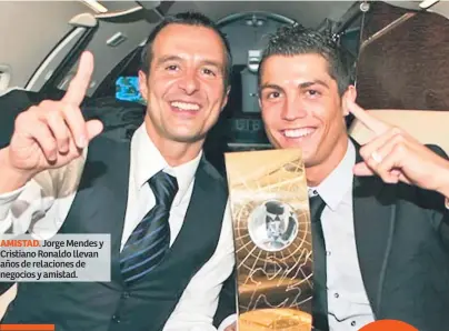  ??  ?? AMISTAD. Jorge Mendes y Cristiano Ronaldo llevan años de relaciones de negocios y amistad.