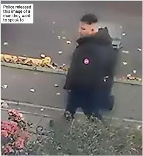  ?? ?? Police released this image of a man they want to speak to