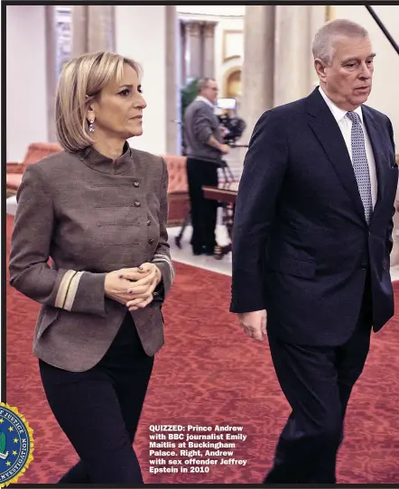  ?? Pictures: MARK HARRISON/BBC; JAE DONNELLY/NEWS Licensing ?? QUIZZED: Prince Andrew with BBC journalist Emily Maitlis at Buckingham Palace. Right, Andrew with sex offender Jeffrey Epstein in 2010