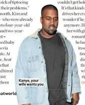  ??  ?? Kanye, your wife wants you