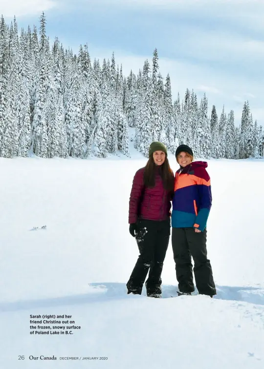  ??  ?? Sarah (right) and her friend Christina out on the frozen, snowy surface of Poland Lake in B.C.