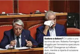  ??  ?? Sudore o dolore? È il caldo o una lacrima dal sen. Roberto Formigoni sfuggita per l’ennesima spaccatura nell’Ncd? Divergenze sul referendum, mentre si riparla di scissione dell’atomo.