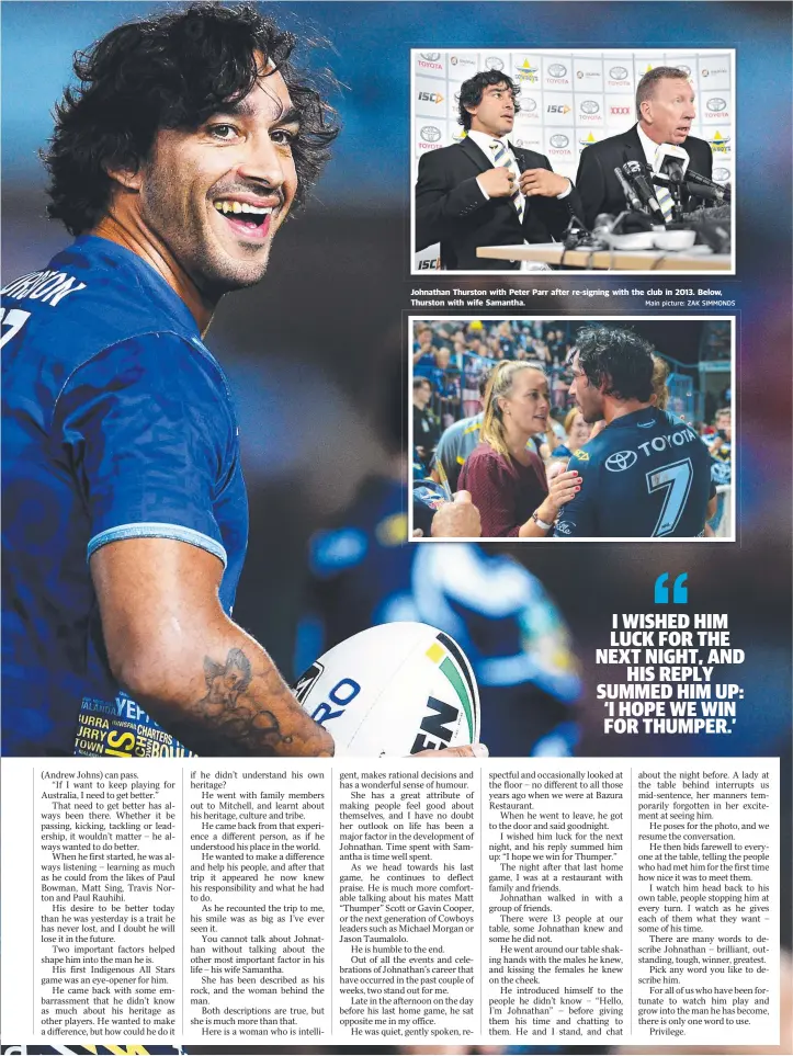  ?? Main picture: ZAK SIMMONDS ?? Johnathan Thurston with Peter Parr after re- signing with the club in 2013. Below, Thurston with wife Samantha.