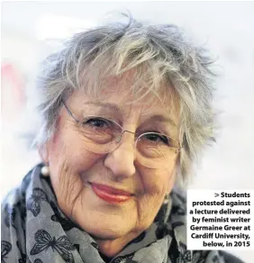  ??  ?? > Students protested against a lecture delivered by feminist writer Germaine Greer at Cardiff University, below, in 2015