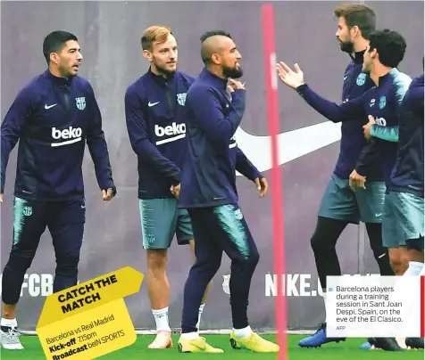  ?? AFP ?? Barcelona players during a training session in Sant Joan Despi, Spain, on the eve of the El Clasico.