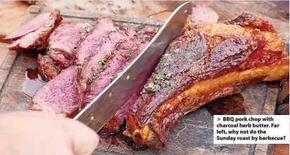  ?? ?? BBQ pork chop with charcoal herb butter. Far left, why not do the Sunday roast by barbecue?