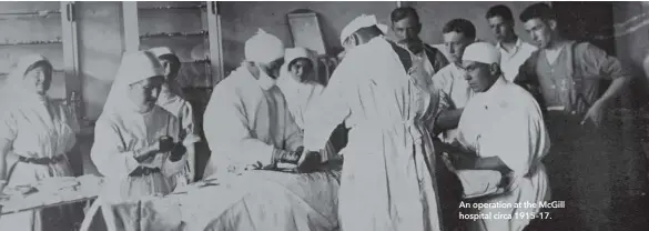  ?? ?? An operation at the McGill hospital circa 1915–17.