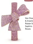  ??  ?? Van Cleef & Arpels Ruban Secret Saphirs Roses