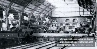  ?? BEAMISH MUSEUM ?? Derwent and Locomotion on display at Darlington Bank Top Station, with Stirling ‘Single’ No. 1.