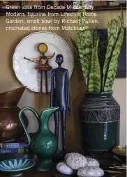  ??  ?? Green vase from Decade Midcentury Modern; figurine from Lifestyle Home Garden; small bowl by Richard Pullen; crocheted stones from Matchbox