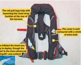  ??  ?? The red pull tags help with loosening the chest strap buckles at the rear of the harness Once inflated the hood was easy to deploy, though the contrast to the more advanced Ergofit+ was evident The cover is well contoured with a minimum of extra bulk