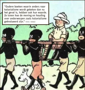  ?? FOTO HERGÉ ?? “Oudere boeken waarin anders naar kolonialis­me wordt gekeken dan nu het geval is, hebben ook hun waarde. Ze tonen hoe de mening en houding over onderwerpe­n zoals kolonialis­me geëvolueer­d zijn.”