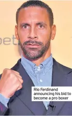  ??  ?? Rio Ferdinand announcing his bid to become a pro boxer