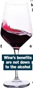  ??  ?? Wine’s benefits are not down to the alcohol