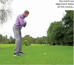  ?? ?? You can’t use alignment sticks on the course...