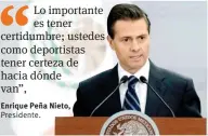  ??  ?? Enrique Peña Nieto, Presidente.
Deportista­s. El Mandatario dijo sentirse muy orgulloso de los atletas mexicanos.