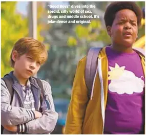  ??  ?? “Good Boys” dives into the sordid, silly world of sex, drugs and middle school. It’s joke-dense and original.