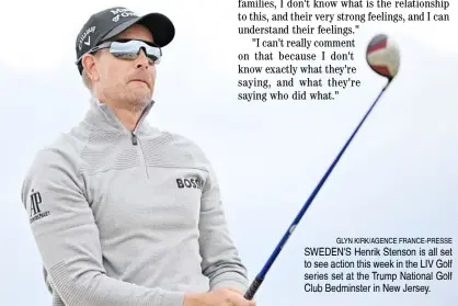  ?? ?? GLYN KIRK/AGENCE FRANCE-PRESSE SWEDEN'S Henrik Stenson is all set to see action this week in the LIV Golf series set at the Trump National Golf Club Bedminster in New Jersey.