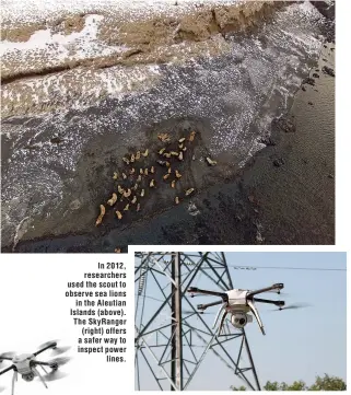  ??  ?? In 2012, researcher­s used the scout to observe sea lions
in the Aleutian Islands (above). The SkyRanger
(right) offers a safer way to inspect power
lines.