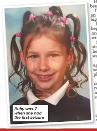  ??  ?? Ruby was 7 when she had the first seizure